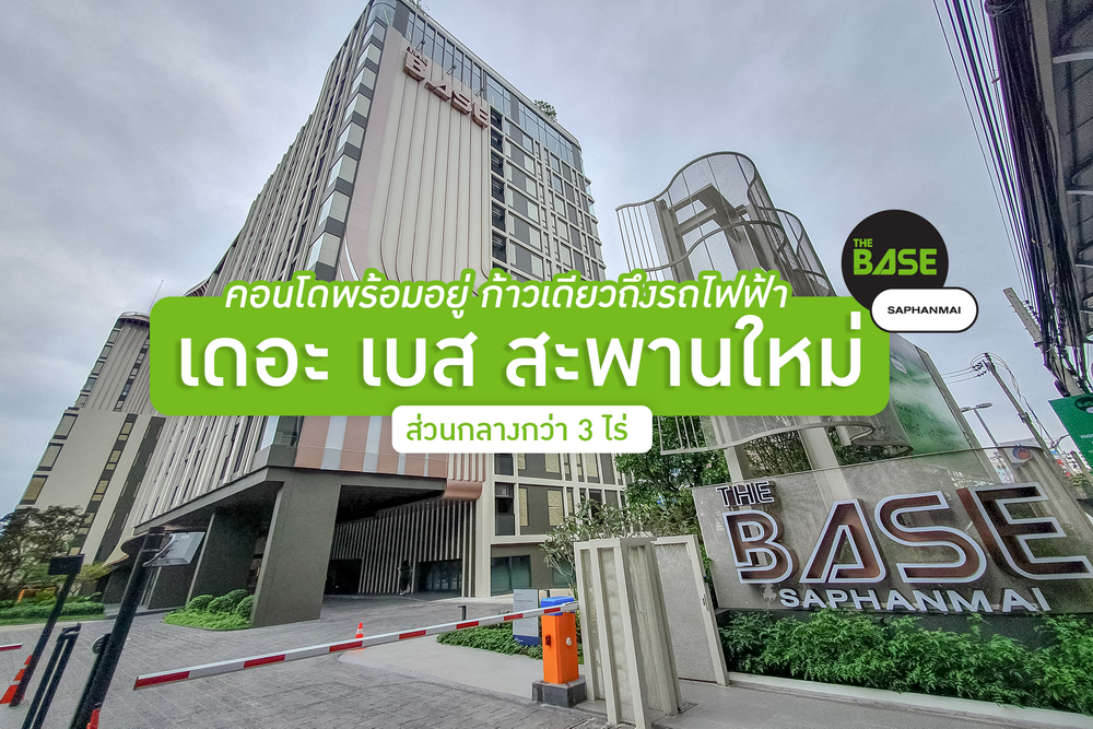 เดอะ เบส สะพานใหม่ (The Base Saphanmai) คอนโดพร้อมอยู่ ก้าวเดียวถึงรถไฟฟ้า